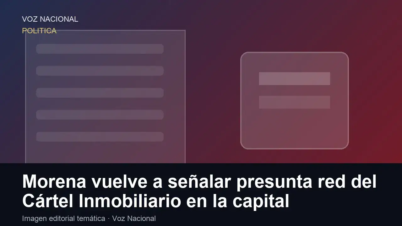 Imagen editorial de apoyo para la nota: Morena vuelve a señalar presunta red del Cártel Inmobiliario en la capital