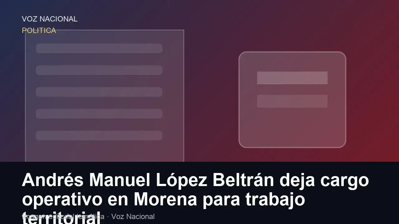 Imagen editorial de apoyo para la nota: Andrés Manuel López Beltrán deja cargo operativo en Morena para trabajo territorial