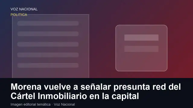 Imagen editorial de apoyo para la nota: Morena vuelve a señalar presunta red del Cártel Inmobiliario en la capital