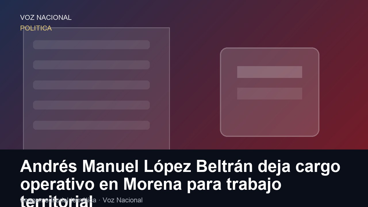 Andrés Manuel López Beltrán deja cargo operativo en Morena para trabajo territorial